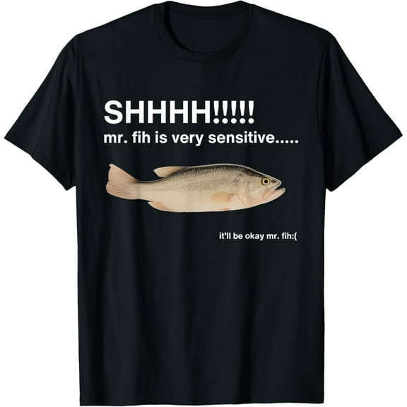 Shhh Mr Fih is Very Sensitive Funny Fish T-Shirt tee