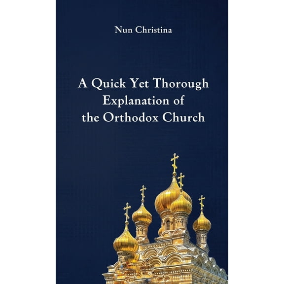A Quick Yet Thorough Explanation of the Orthodox Church, (Paperback)