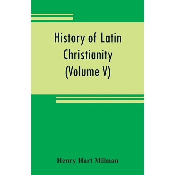 History of Latin Christianity: including that of the popes to the pontificate of Nicholas V (Volume V), (Paperback)