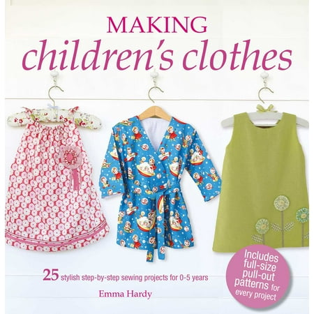 Making Children's Clothes : 25 stylish step-by-step sewing projects for 0–5 years, including full-size paper