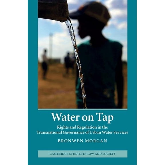 Cambridge Studies in Law and Society Water on Tap: Rights and Regulation in the Transnational Governance of Urban Water Services, (Hardcover)
