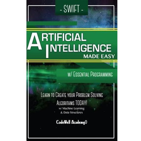 Pre-Owned Swift Programming Artificial Intelligence : Made Easy, With Essential Programming Learn to Create Your Problem Solving Algorithms! Today With Machine Learning & Data Structures