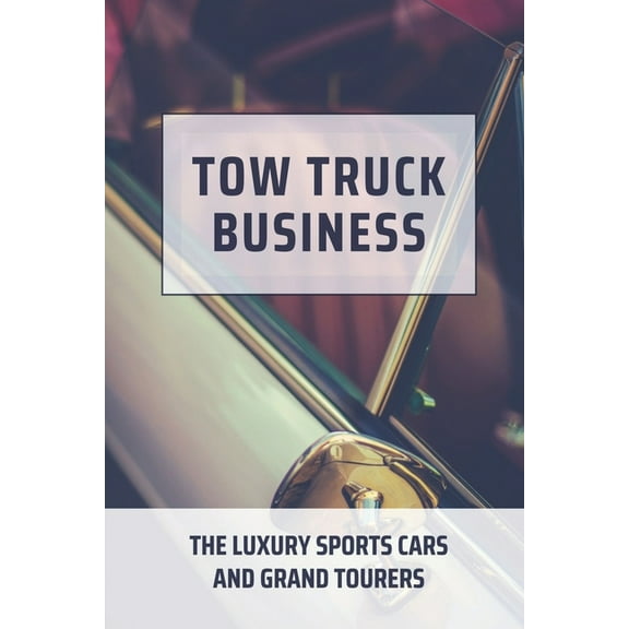 Tow Truck Business: The Luxury Sports Cars And Grand Tourers: Generation Of Cars (Paperback)
