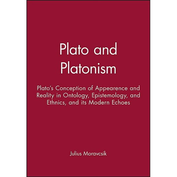 Issues in Ancient Philosophy Plato and Platonism: Plato's Conception of Appearence and Reality in Ontology, Epistemology, and Ethnics, and Its Modern, (Paperback)