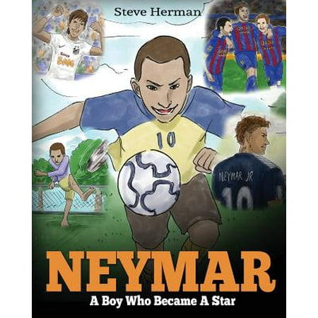 Neymar : A Boy Who Became a Star. Inspiring Children Book about Neymar - One of the Best Soccer Players in History. (Soccer Book for