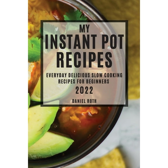 My Instant Pot Recipes 2022 : Everyday Delicious Slow Cooking Recipes for Beginners (Paperback)