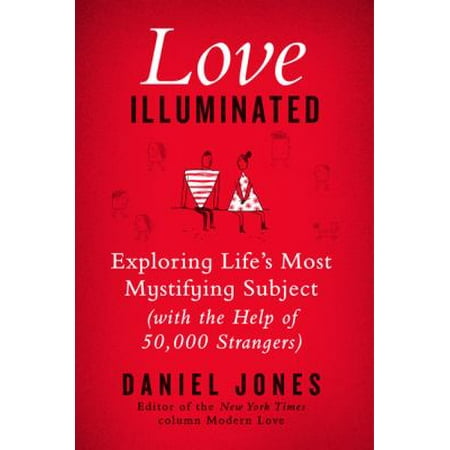Love Illuminated: Exploring Life's Most Mystifying Subject (With the Help of 50,000 Strangers)