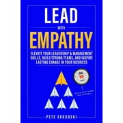 Lead With Empathy: Elevate Your Leadership & Management Skills, Build Strong Teams, and Inspire Lasting Change in Your Business (Paperback)