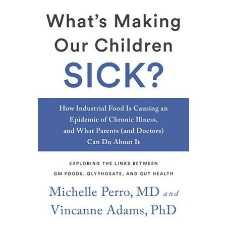 What's Making Our Children Sick? : How Industrial Food Is Causing an Epidemic of Chronic Illness, and What Parents (and Doctors) Can Do about