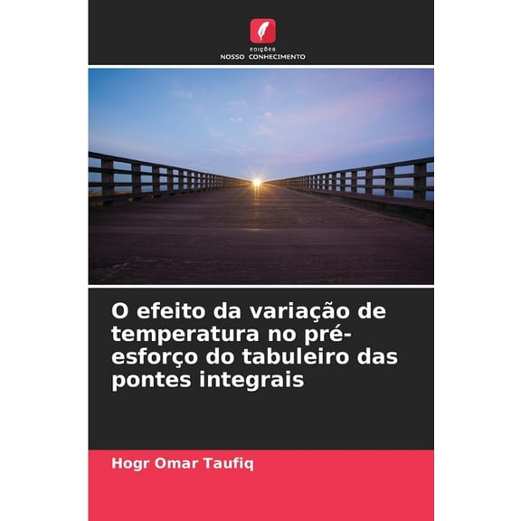 O efeito da variaÃ§Ã£o de temperatura no prÃ©-esforÃ§o do tabuleiro das pontes integrais, (Paperback)