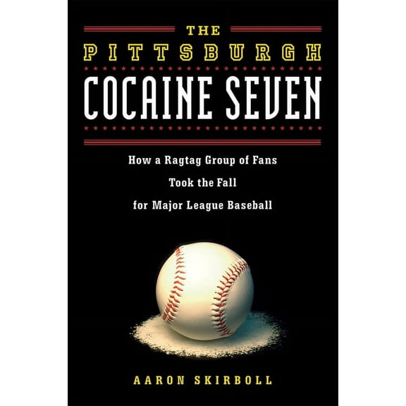 The Pittsburgh Cocaine Seven: How a Ragtag Group of Fans Took the Fall for Major League Baseball, (Paperback)