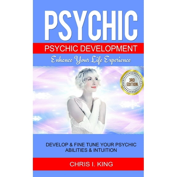 Psychic: Psychic Development - Enhance Your Life Experience: Develop & Fine Tune Your Psychic Abilities & Intuit, (Hardcover)