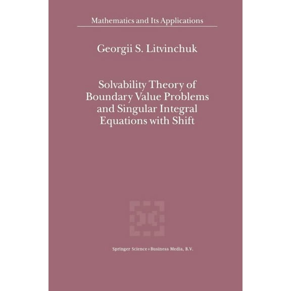 Mathematics and Its Applications Solvability Theory of Boundary Value Problems and Singular Integral Equations with Shift, Book 523, (Paperback)