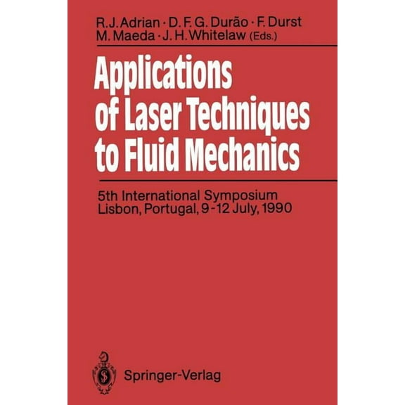 Applications of Laser Techniques to Fluid Mechanics: 5th International Symposium Lisbon, Portugal, 9-12 July, 1990, (Paperback)
