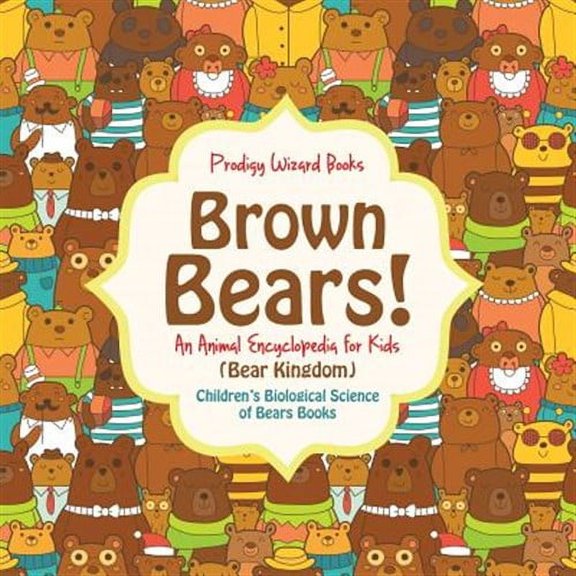 Brown Bears! An Animal Encyclopedia for Kids (Bear Kingdom) - Children's Biological Science of Bears Books (Paperback)