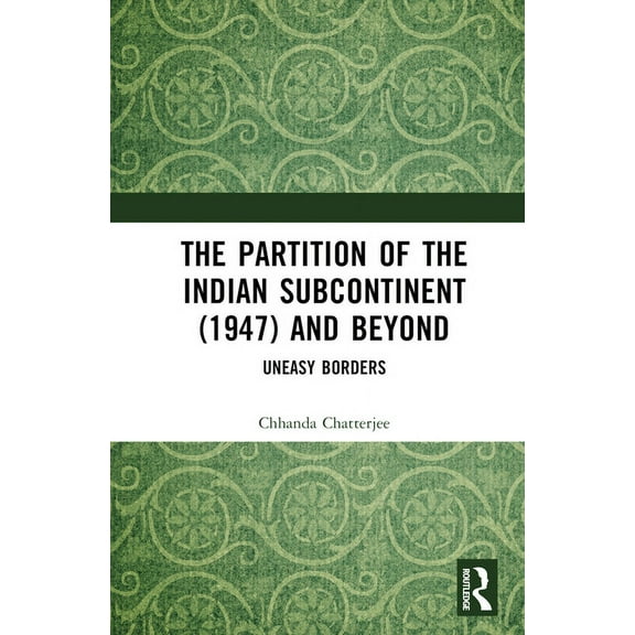 The Partition of the Indian Subcontinent (1947) and Beyond: Uneasy Borders, (Hardcover)