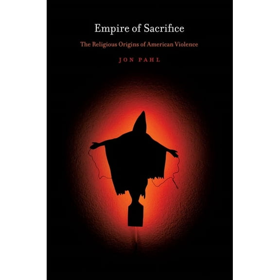 Empire of Sacrifice: The Religious Origins of American Violence, (Hardcover)