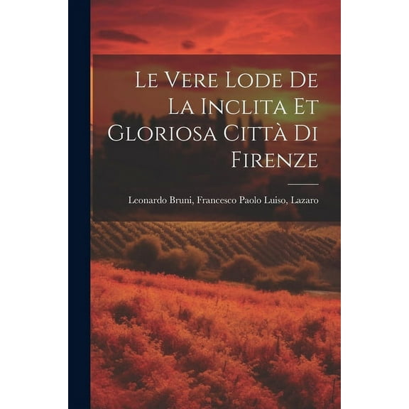 Le Vere Lode de la Inclita et Gloriosa Città di Firenze (Paperback)