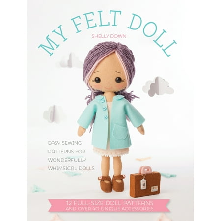 Felt Doll Patterns - My Felt Doll : 12 Easy Patterns for Wonderful Whimsical Dolls