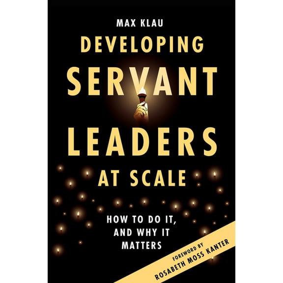 Developing Servant Leaders at Scale: How to Do It, and Why It Matters, (Paperback)
