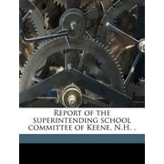 Report of the Superintending School Committee of Keene, N.H. . Volume 1911 (Paperback)