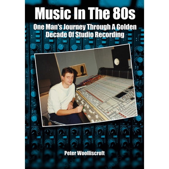 Music in the 1980s: One Man's Journey Through a Golden Age of Studio Recording, (Paperback)