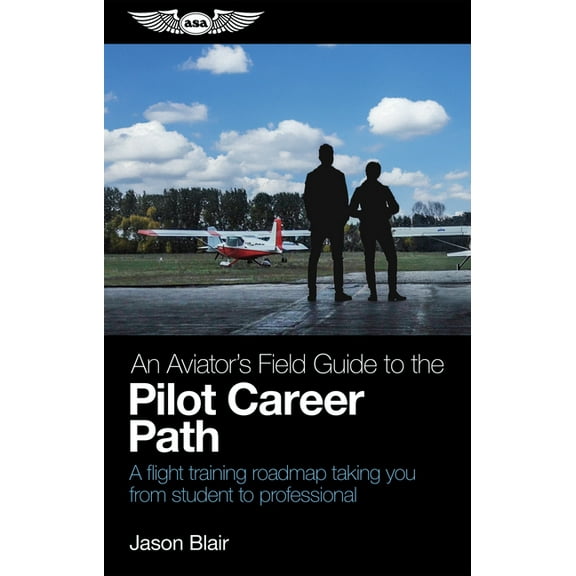 Aviator's Field Guide An Aviator's Field Guide to the Pilot Career Path: A Flight Training Roadmap Taking You from Student to Professional, (Paperback)