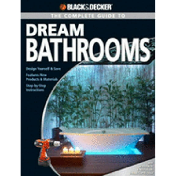 The Complete Guide to Dream Bathrooms: Design Yourself & Save - Features New Products & Materials - (Paperback) by Creative Publishing International (Creator)