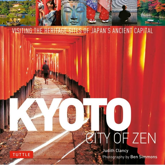 Kyoto City of Zen: Visiting the Heritage Sites of Japan's Ancient Capital, (Hardcover)