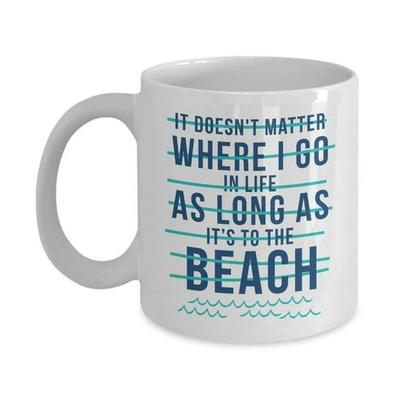 It Doesn't Matter Where I Go In Life Sarcastic Beach Quotes Coffee & Tea Gift Mug For Beach Lover Men & Women