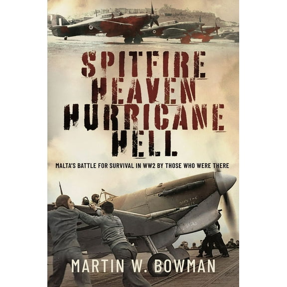 Spitfire Heaven - Hurricane Hell: Malta's Battle for Survival in Ww2 by Those Who Were There, (Hardcover)