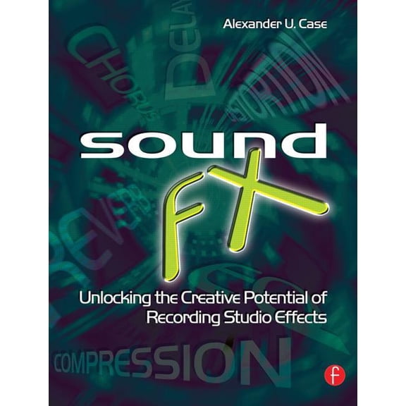 Audio Engineering Society Presents Sound FX: Unlocking the Creative Potential of Recording Studio Effects, (Paperback)