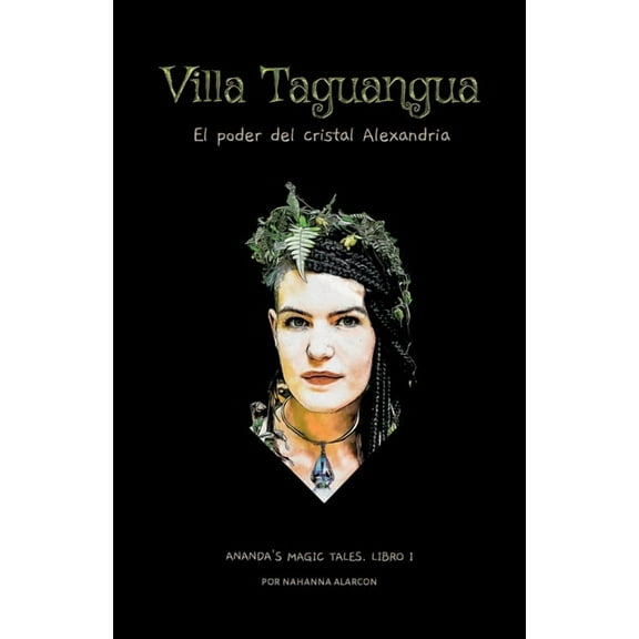 Villa Taguangua: El poder del Cristal Alexandria (Paperback) by Nahanna Alarcon