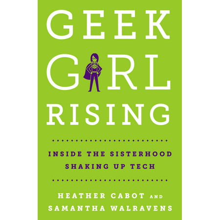 Geek Girl Rising : Inside the Sisterhood Shaking Up
