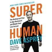 DAVE ASPREY Bulletproof Super Human: The Bulletproof Plan to Age Backward and Maybe Even Live Forever, Book 5, (Hardcover)