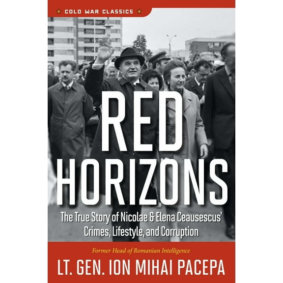 Red Horizons: The True Story of Nicolae and Elena Ceausescus' Crimes, Lifestyle, and Corruption, (Paperback)