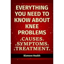 Everything you need to know about Knee Problems: Causes, Symptoms, Treatment