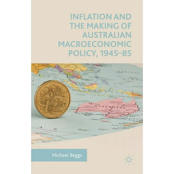 Inflation and the Making of Australian Macroeconomic Policy, 1945-85, (Hardcover)