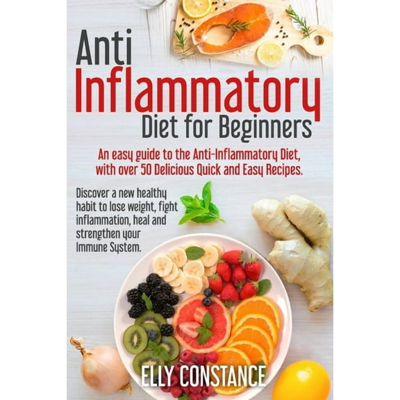 Anti Inflammatory Diet for Beginners: An easy guide to the Anti-Inflammatory Diet, with over 50 Delicious Quick and Easy Recipes. (Paperback)