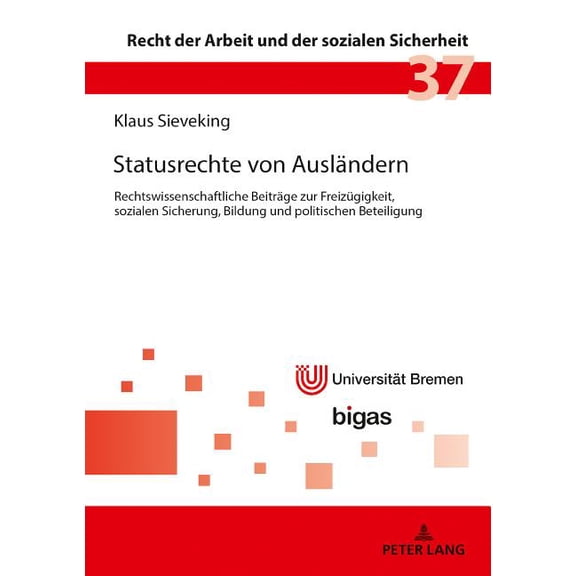 Recht der Arbeit Und der Sozialen Sicherheit: Statusrechte von Auslaendern: Rechtswissenschaftliche Beitraege zur Freizuegigkeit, sozialen Sicherung, Bildung und politischen Beteiligung (Hardcover)