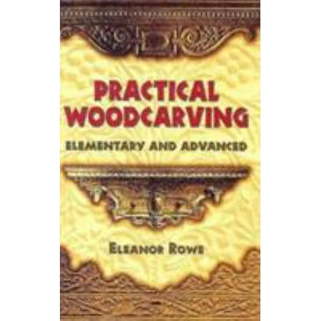 Practical Woodcarving: Elementary And Advanced
