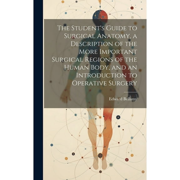 The Student's Guide to Surgical Anatomy, a Description of the More Important Surgical Regions of the Human Body, and an , (Hardcover)