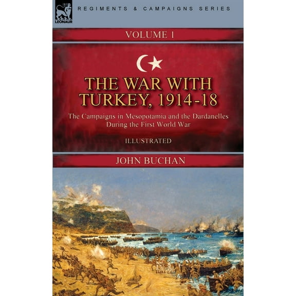The War with Turkey, 1914-18----Volume 1: the Campaigns in Mesopotamia and the Dardanelles During the First World War, (Paperback)