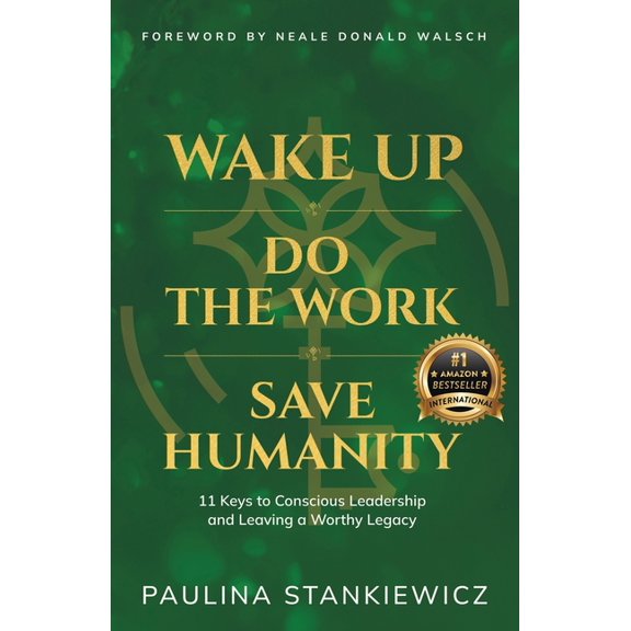 Wake Up - Do the Work - Save Humanity: 11 Keys to Conscious Leadership and Leaving a Worthy Legacy, (Paperback)