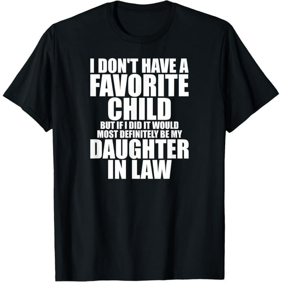 Favorite Child - Most Definitely My Daughter-In-Law - Funny T-Shirt