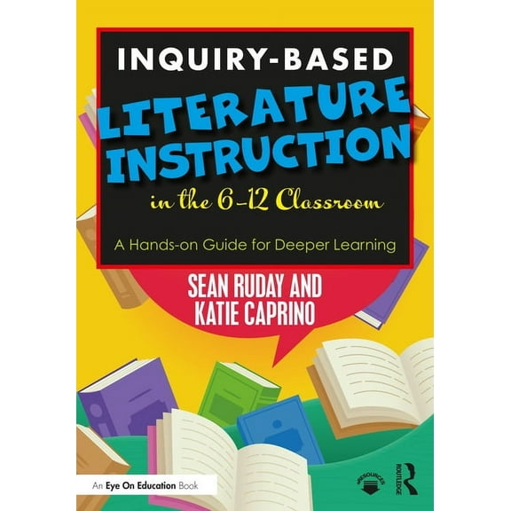 Inquiry-Based Literature Instruction in the 6-12 Classroom: A Hands-on Guide for Deeper Learning, (Paperback)