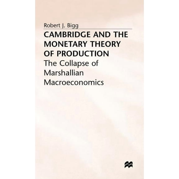 Collapse of Marshallian Macroeconomics Cambridge and the Monetary Theory of Production, (Hardcover)