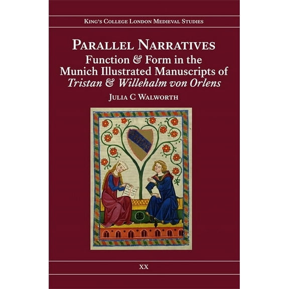 Kings College London Medieval Studies (K Parallel Narratives: Function and Form in the Munich Illustrated Manuscripts of Tristan and Willehalm Von Orlens, Book 20, (Hardcover)
