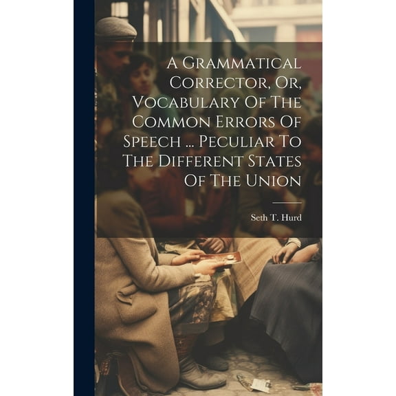 A Grammatical Corrector, Or, Vocabulary Of The Common Errors Of Speech ... Peculiar To The Different States Of The Union (Hardcover)