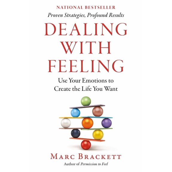 Dealing with Feeling: Use Your Emotions to Create the Life You Want, (Paperback)